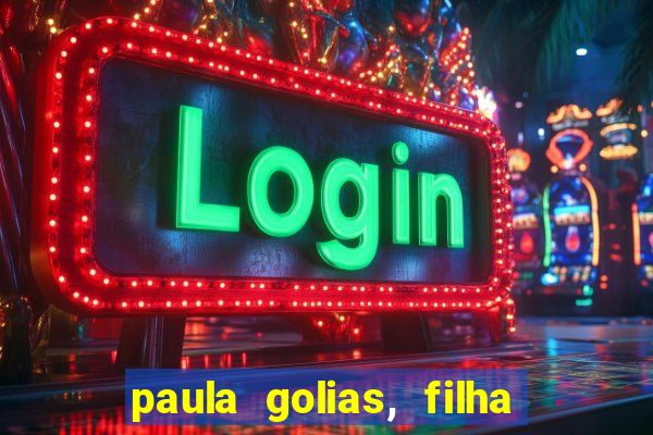 paula golias, filha de ronald golias